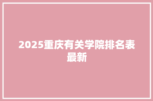 2025重庆有关学院排名表最新