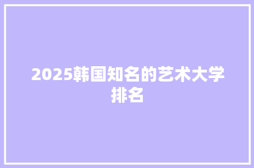 2025韩国知名的艺术大学排名