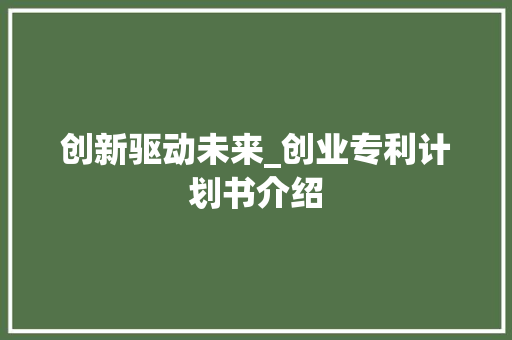 创新驱动未来_创业专利计划书介绍