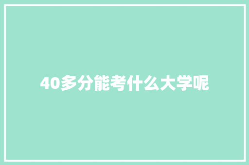 40多分能考什么大学呢