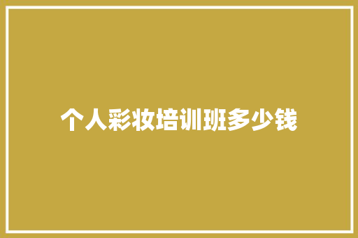 个人彩妆培训班多少钱