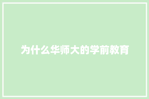 为什么华师大的学前教育