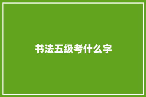书法五级考什么字
