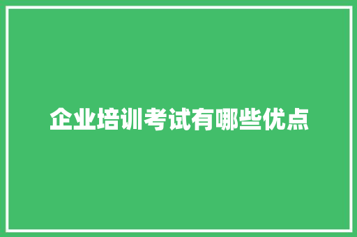 企业培训考试有哪些优点