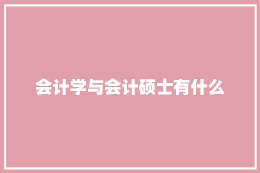 会计学与会计硕士有什么
