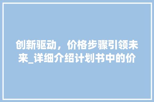创新驱动，价格步骤引领未来_详细介绍计划书中的价格战略