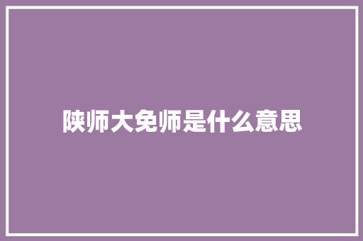 陕师大免师是什么意思