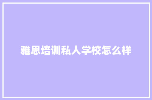雅思培训私人学校怎么样