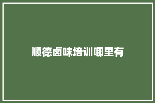 顺德卤味培训哪里有