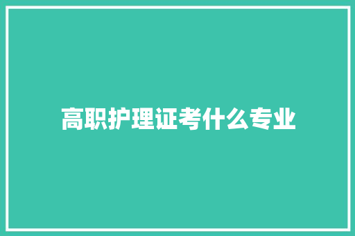 高职护理证考什么专业