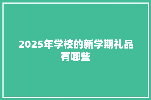 2025年学校的新学期礼品有哪些