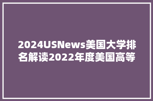 2024USNews美国大学排名解读2022年度美国高等教育格局