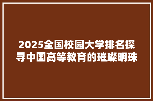2025全国校园大学排名探寻中国高等教育的璀璨明珠