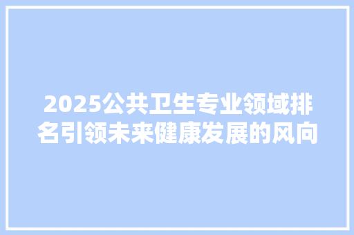 2025公共卫生专业领域排名引领未来健康发展的风向标