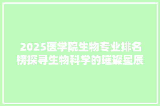 2025医学院生物专业排名榜探寻生物科学的璀璨星辰