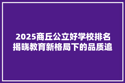 2025商丘公立好学校排名揭晓教育新格局下的品质追求