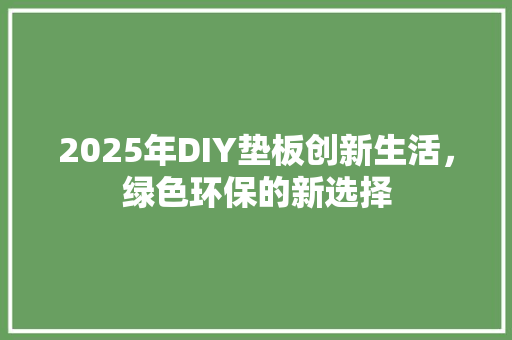 2025年DIY垫板创新生活，绿色环保的新选择