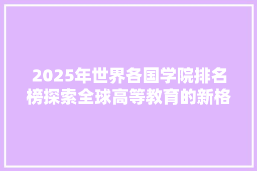 2025年世界各国学院排名榜探索全球高等教育的新格局