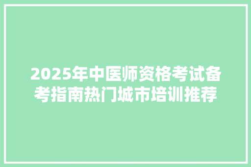 2025年中医师资格考试备考指南热门城市培训推荐