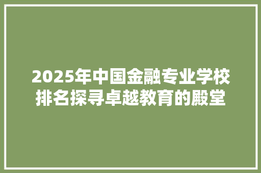 2025年中国金融专业学校排名探寻卓越教育的殿堂