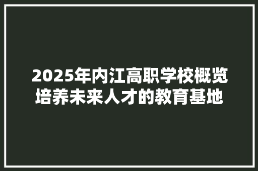 2025年内江高职学校概览培养未来人才的教育基地