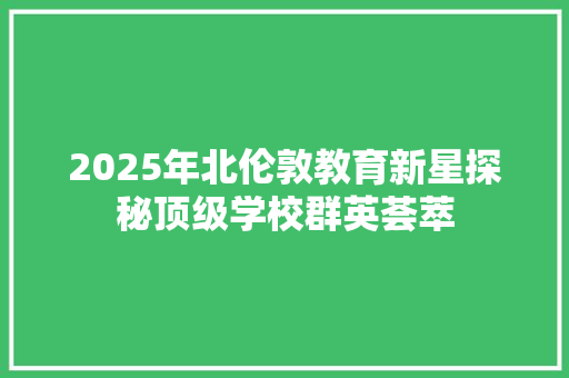 2025年北伦敦教育新星探秘顶级学校群英荟萃