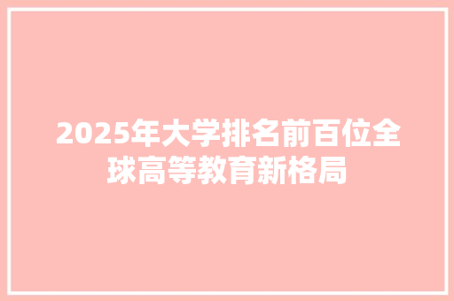 2025年大学排名前百位全球高等教育新格局