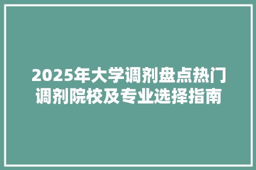 2025年大学调剂盘点热门调剂院校及专业选择指南