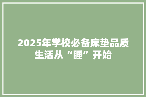 2025年学校必备床垫品质生活从“睡”开始