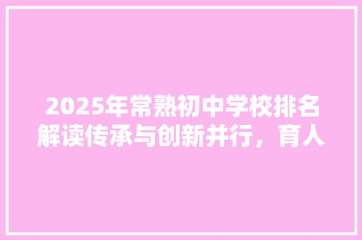 2025年常熟初中学校排名解读传承与创新并行，育人为本