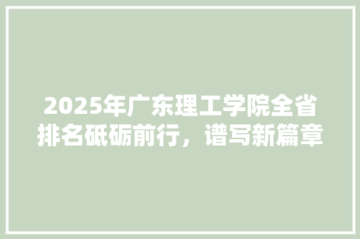 2025年广东理工学院全省排名砥砺前行，谱写新篇章