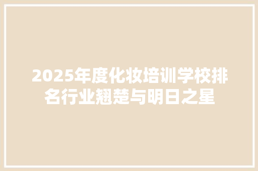 2025年度化妆培训学校排名行业翘楚与明日之星
