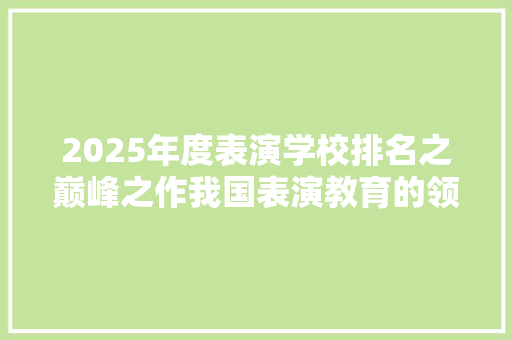 2025年度表演学校排名之巅峰之作我国表演教育的领军者