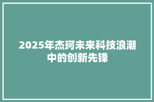 2025年杰珂未来科技浪潮中的创新先锋