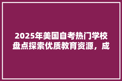 2025年美国自考热门学校盘点探索优质教育资源，成就精彩人生