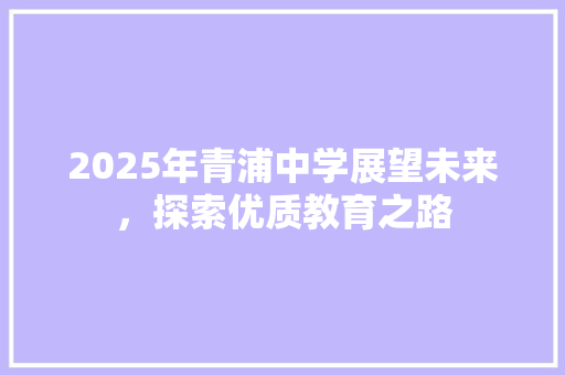 2025年青浦中学展望未来，探索优质教育之路