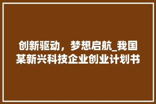 创新驱动，梦想启航_我国某新兴科技企业创业计划书前言