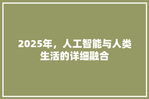 2025年，人工智能与人类生活的详细融合