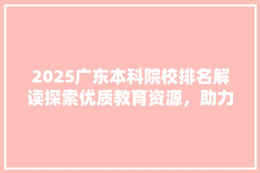 2025广东本科院校排名解读探索优质教育资源，助力学子成才之路