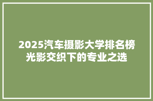 2025汽车摄影大学排名榜光影交织下的专业之选