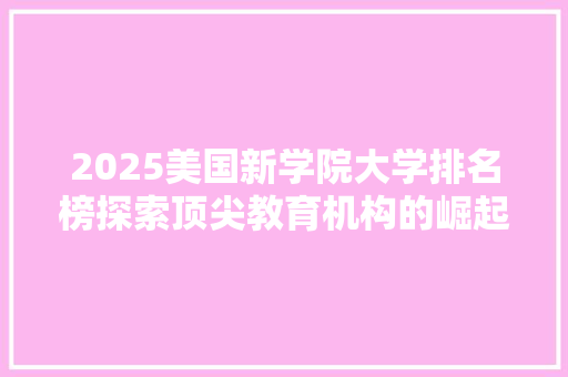 2025美国新学院大学排名榜探索顶尖教育机构的崛起与变革
