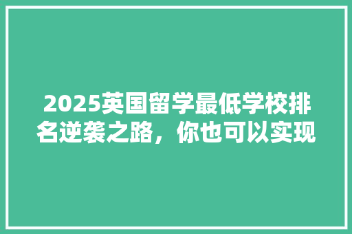 2025英国留学最低学校排名逆袭之路，你也可以实现梦想