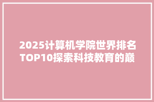 2025计算机学院世界排名TOP10探索科技教育的巅峰力量
