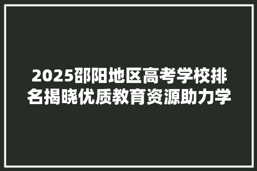 2025邵阳地区高考学校排名揭晓优质教育资源助力学子腾飞