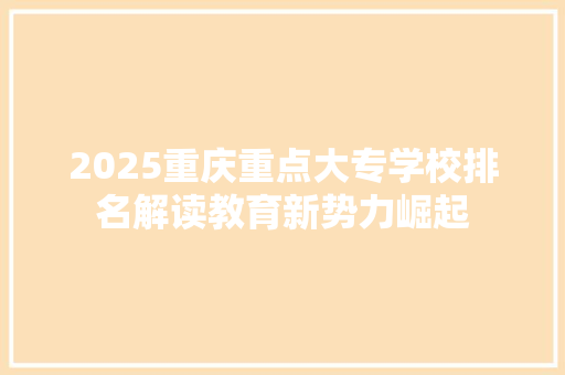 2025重庆重点大专学校排名解读教育新势力崛起