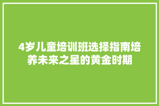 4岁儿童培训班选择指南培养未来之星的黄金时期
