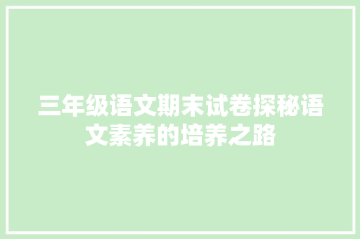 三年级语文期末试卷探秘语文素养的培养之路