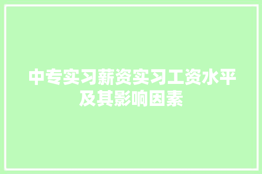 中专实习薪资实习工资水平及其影响因素