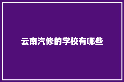 云南汽修的学校有哪些