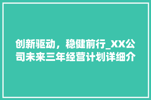 创新驱动，稳健前行_XX公司未来三年经营计划详细介绍